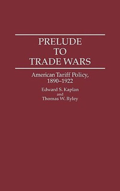 Cover for Edward Kaplan · Prelude to Trade Wars: American Tariff Policy, 1890-1922 - Contributions in Economics and Economic History (Hardcover Book) (1994)