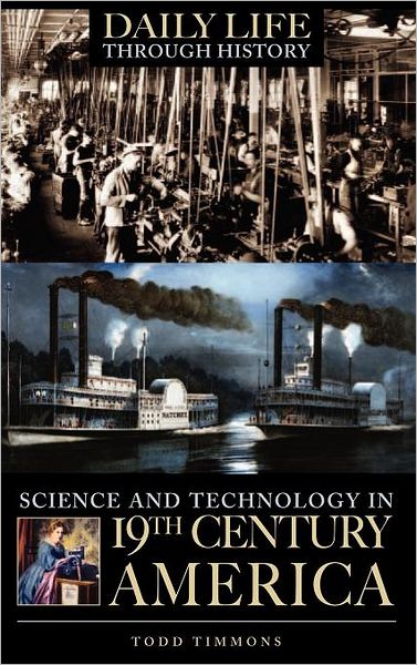 Cover for Todd Timmons · Science and Technology in Nineteenth-Century America - The Greenwood Press Daily Life Through History Series: Science and Technology in Everyday Life (Hardcover Book) (2005)