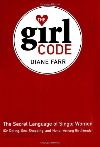 Cover for Diane Farr · The Girl Code: The Secret Language of Single Women (On Dating, Sex, Shopping, and Honor Among Girlfriends) (Hardcover Book) [English Language edition] (2001)