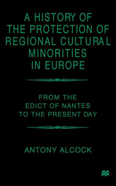 A History of the Protection of Regional Cultural Minorities in Europe: From the Edict of Nantes to the Present Day - A. Alcock - Books - Palgrave Macmillan - 9780333652619 - July 19, 2000