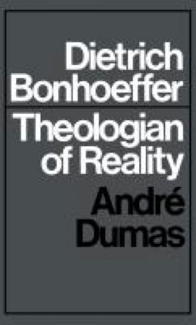 Cover for Andre Dumas · Dietrich Bonhoeffer: Theologian of Reality (Paperback Book) (2013)