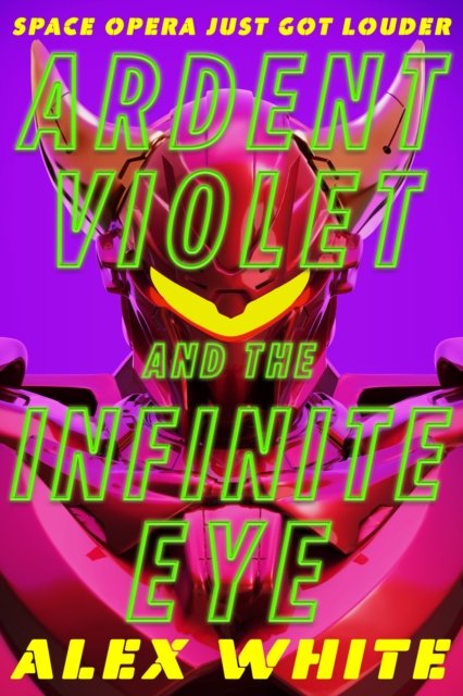 Ardent Violet and the Infinite Eye: Starmetal Symphony, Book 2 - Alex White - Livros - Little, Brown Book Group - 9780356518619 - 5 de dezembro de 2024