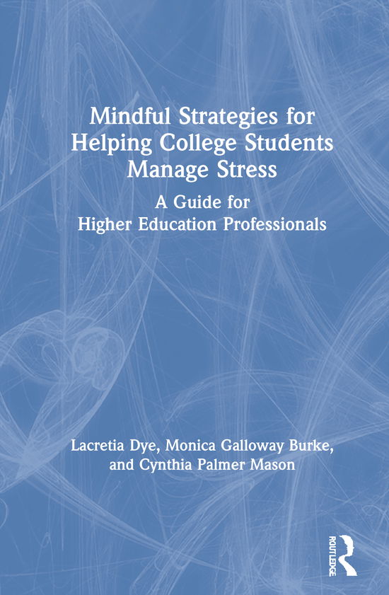 Cover for Lacretia Dye · Mindful Strategies for Helping College Students Manage Stress: A Guide for Higher Education Professionals (Hardcover Book) (2021)