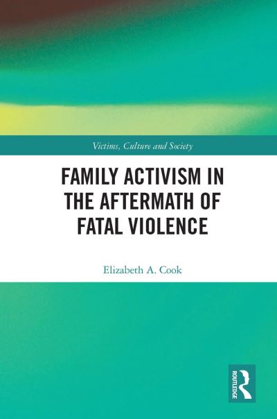 Cover for Cook, Elizabeth A. (City, University of London, UK) · Family Activism in the Aftermath of Fatal Violence - Victims, Culture and Society (Paperback Book) (2022)