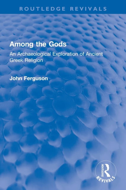 Cover for John Ferguson · Among the Gods: An Archaeological Exploration of Ancient Greek Religion - Routledge Revivals (Paperback Book) (2023)