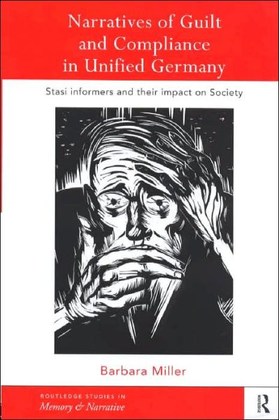 Cover for Barbara Miller · Narratives of Guilt and Compliance in Unified Germany: Stasi Informers and their Impact on Society - Routledge Studies in Memory and Narrative (Hardcover Book) (1999)