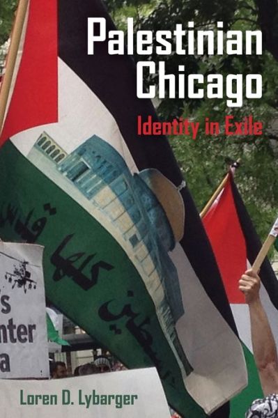 Cover for Loren D. Lybarger · Palestinian Chicago: Identity in Exile - New Directions in Palestinian Studies (Paperback Book) (2020)