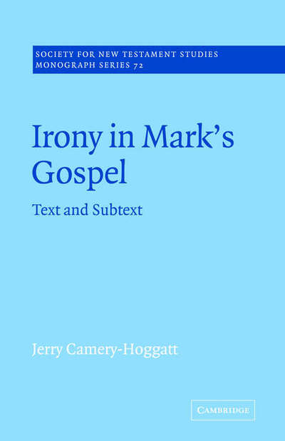 Irony in Mark's Gospel: Text and Subtext - Society for New Testament Studies Monograph Series - Jerry Camery-Hoggatt - Books - Cambridge University Press - 9780521020619 - October 6, 2005