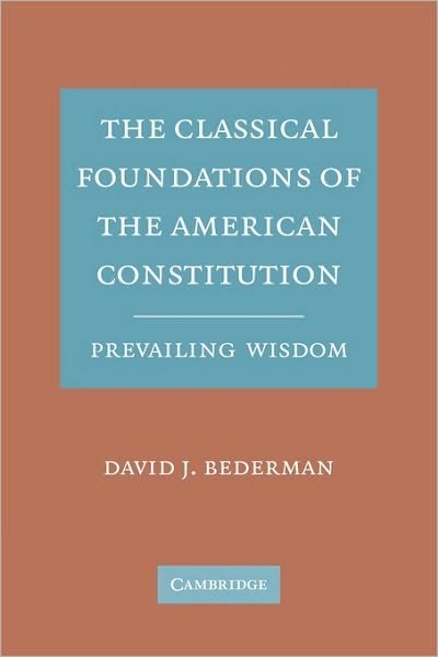Cover for Bederman, David J.  (Emory University, Atlanta) · The Classical Foundations of the American Constitution: Prevailing Wisdom (Taschenbuch) (2011)
