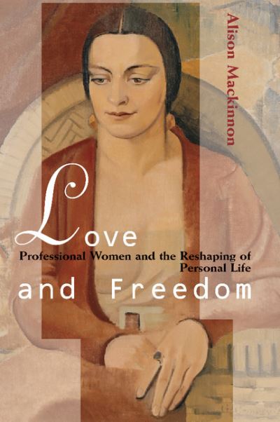 Cover for Mackinnon, Alison (University of South Australia) · Love and Freedom: Professional Women and the Reshaping of Personal Life (Paperback Book) (1997)