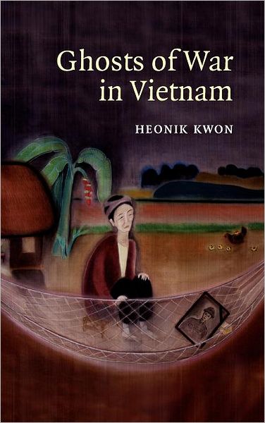 Cover for Kwon, Heonik (University of Edinburgh) · Ghosts of War in Vietnam - Studies in the Social and Cultural History of Modern Warfare (Hardcover Book) (2008)