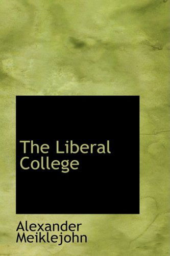 The Liberal College - Alexander Meiklejohn - Books - BiblioLife - 9780554943619 - August 20, 2008