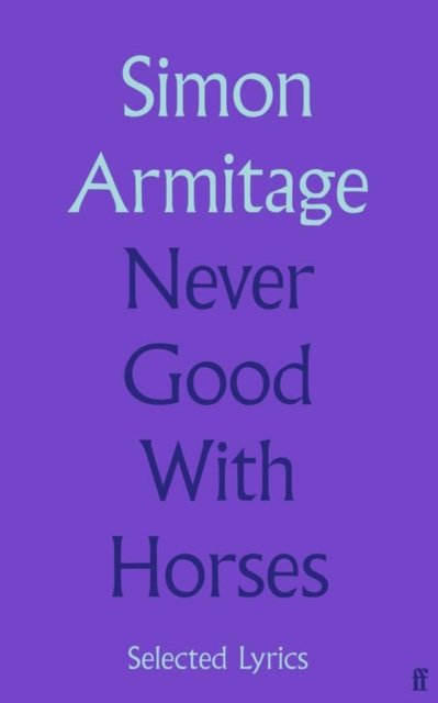 Cover for Simon Armitage · Never Good with Horses: Assembled Lyrics (Hardcover bog) [Main edition] (2023)