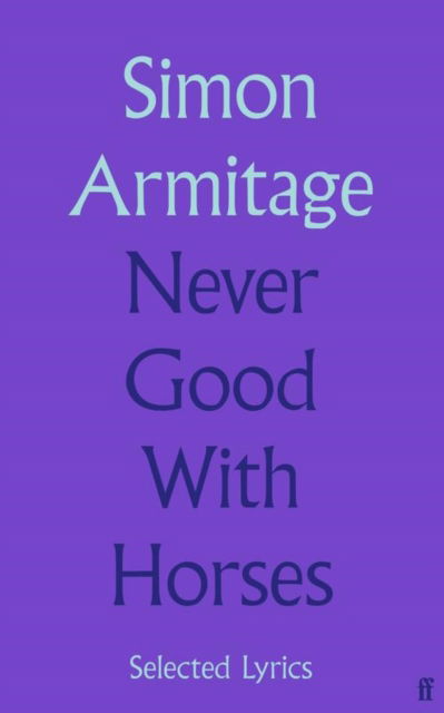 Cover for Simon Armitage · Never Good with Horses: Assembled Lyrics (Hardcover Book) [Main edition] (2023)