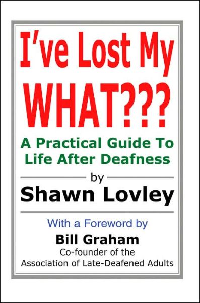Cover for Shawn Lovley · I've Lost My What???: a Practical Guide to Life After Deafness (Paperback Book) (2004)
