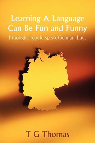 Cover for T G Thomas · Learning a Language Can Be Fun and Funny: I Thought I Could Speak German, But... (Paperback Book) (2009)