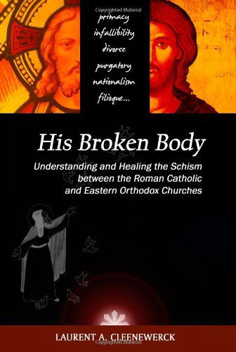 Cover for Laurent Cleenewerck · His Broken Body: Understanding and Healing the Schism Between the Roman Catholic and Eastern Orthodox Churches (Paperback Book) (2008)