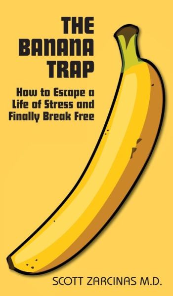 Cover for Scott Zarcinas · The Banana Trap : How to Escape a Life of Stress and Finally Break Free (Hardcover Book) (2019)