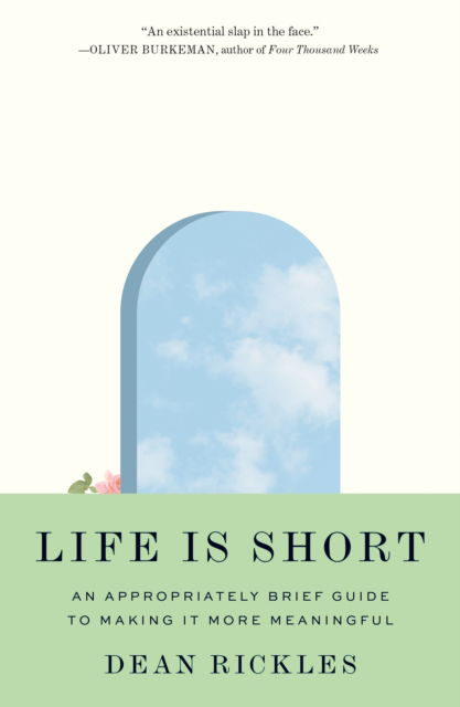 Dean Rickles · Life Is Short: An Appropriately Brief Guide to Making It More Meaningful (Paperback Book) (2025)