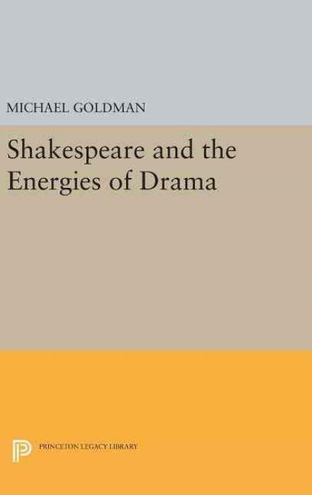 Cover for Michael Goldman · Shakespeare and the Energies of Drama - Princeton Legacy Library (Inbunden Bok) (2016)