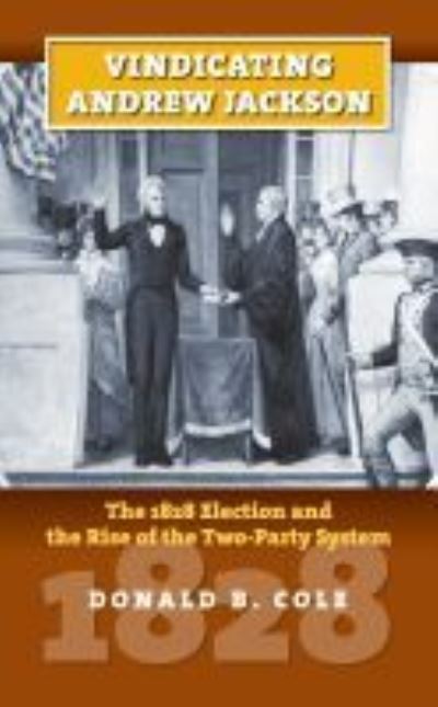 Cover for Donald B. Cole · Vindicating Andrew Jackson: The 1828 Election and the Rise of the Two-party System - American Presidential Elections (Gebundenes Buch) (2009)