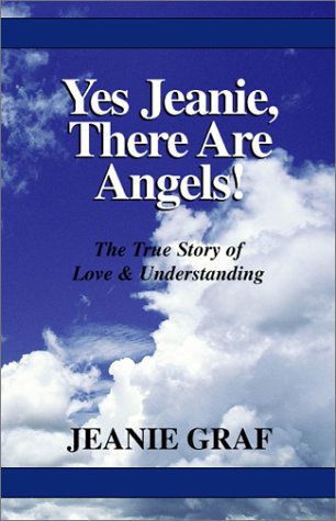 Yes Jeanie There Are Angels! - Jeanie Graf - Kirjat - Xlibris Corporation - 9780738802619 - keskiviikko 1. marraskuuta 2000