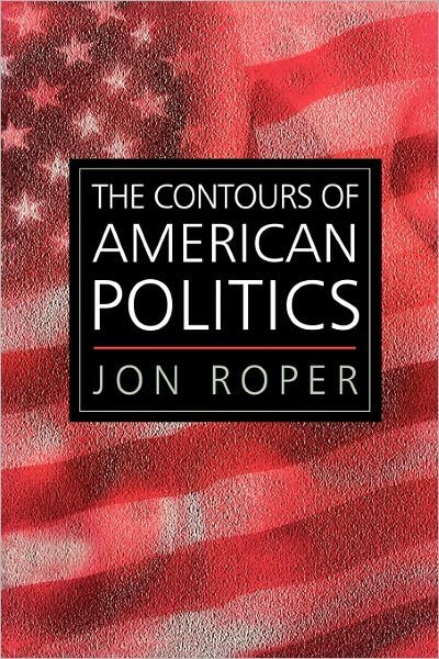 Cover for Roper, Jon (University of Wales, Swansea) · The Contours of American Politics: An Introduction (Pocketbok) (2002)