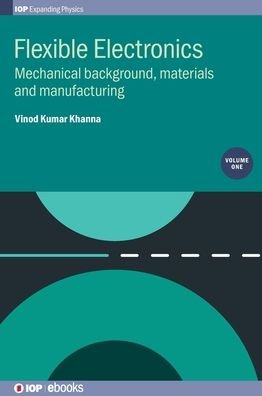 Cover for Khanna, Vinod Kumar (CSIR-Central Electronics Engineering Research Institute, India and CSIR-CEERI, India) · Flexible Electronics, Volume 1: Mechanical background, materials and manufacturing - IOP Expanding Physics (Hardcover Book) (2019)