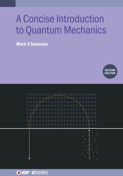 A Concise Introduction to Quantum Mechanics (Second Edition) - IOP ebooks - Swanson, Mark S (Emeritus Professor of Physics, University of Connecticut, Connecticut, USA) - Bøger - Institute of Physics Publishing - 9780750356619 - 30. oktober 2023