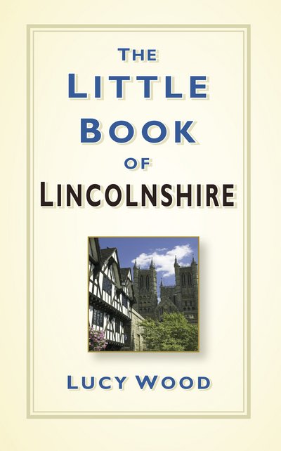 Cover for Lucy Wood · The Little Book of Lincolnshire (Hardcover Book) (2016)