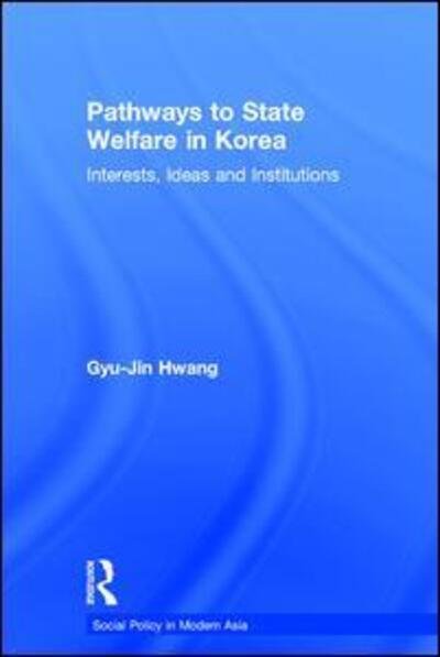 Pathways to State Welfare in Korea: Interests, Ideas and Institutions - Social Policy in Modern Asia - Gyu-Jin Hwang - Boeken - Taylor & Francis Ltd - 9780754642619 - 28 april 2006