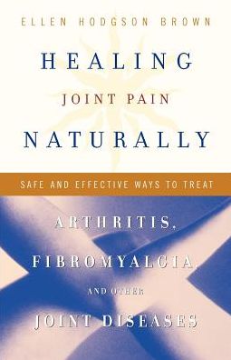 Cover for Ellen Hodgson Brown · Healing Joint Pain Naturally: Safe and Effective Ways to Treat Arthritis, Fibromyalgia, and Other Joint Diseases (Paperback Book) (2001)