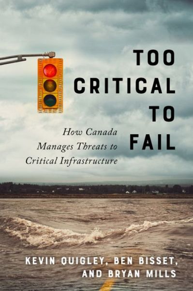 Cover for Kevin Quigley · Too Critical to Fail: How Canada Manages Threats to Critical Infrastructure (Paperback Book) (2017)