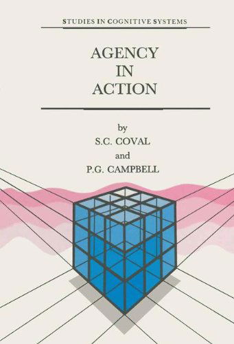 Agency in Action: the Practical Rational Agency Machine (Studies in Cognitive Systems) - P.g. Campbell - Books - Springer - 9780792316619 - March 31, 1992