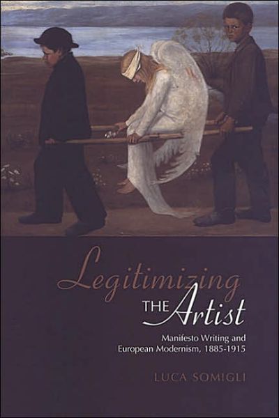 Cover for Luca Somigli · Legitimizing the Artist: Manifesto Writing and European Modernism 1885-1915 - Toronto Italian Studies (Hardcover Book) (2003)