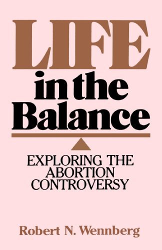 Life in the Balance: Exploring the Abortion Controversy - Mr. Robert N. Wennberg - Livres - Wm. B. Eerdmans Publishing Company - 9780802800619 - 15 octobre 1985