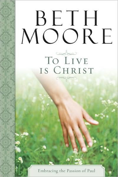 To Live Is Christ: Joining Paul's Journey of Faith - Beth Moore - Books - Broadman & Holman Publishers - 9780805445619 - March 1, 2008