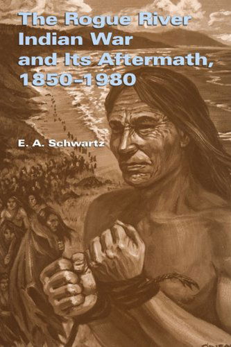 The Rogue River Indian War and Its Aftermath, 1850-1980 - E. A. Schwartz - Books - University of Oklahoma Press - 9780806141619 - October 1, 2010