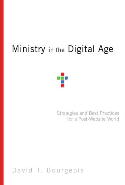 Cover for David T. Bourgeois · Ministry in the Digital Age – Strategies and Best Practices for a Post–Website World (Paperback Bog) (2013)