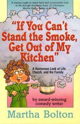 Cover for Martha Bolton · If You Can't Stand the Smoke, Get out of My Kitchen: a Humorous Look at Life, Church, and the Family (Taschenbuch) (1990)