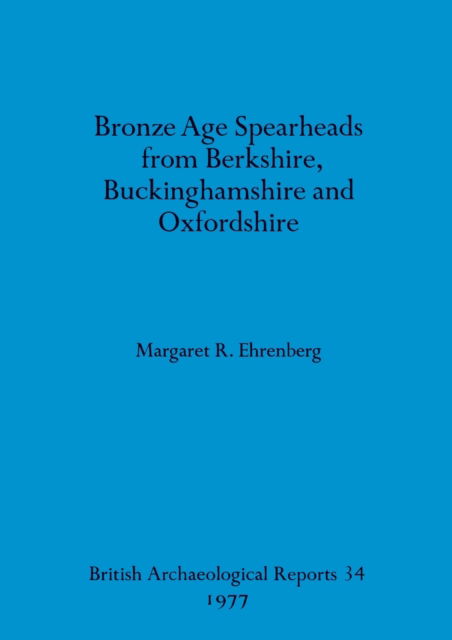 Cover for Margaret R. Ehrenberg · Bronze age spearheads from Berkshire, Buckinghamshire, and Oxfordshire (N/A) (1977)