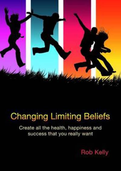 Cover for Rob Kelly · Changing Limiting Beliefs : Create All the Health, Happiness and Success That You Really Want Workbook Pt. 1-2 (Spiralbog) (2010)