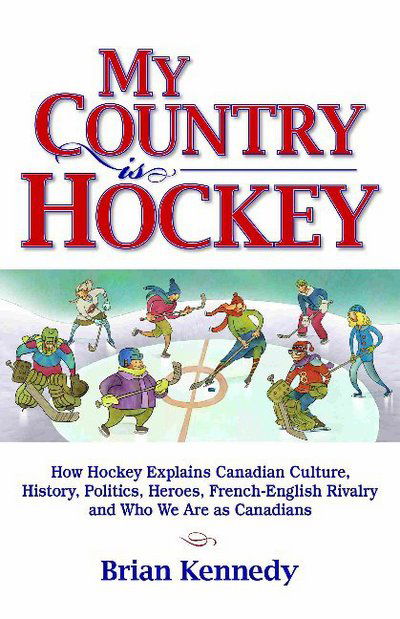 Cover for Brian Kennedy · My Country is Hockey: How Hockey Explains Canadian Culture, History, Politics, Heroes, French-English Rivalry and Who We Are as Canadians (Paperback Book) (2023)