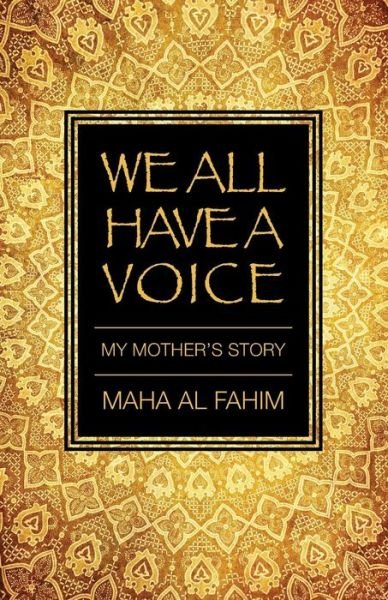 We All Have a Voice: My Mother's Story - Maha Al Fahim - Libros - Maha Publishing - 9780991757619 - 28 de octubre de 2014