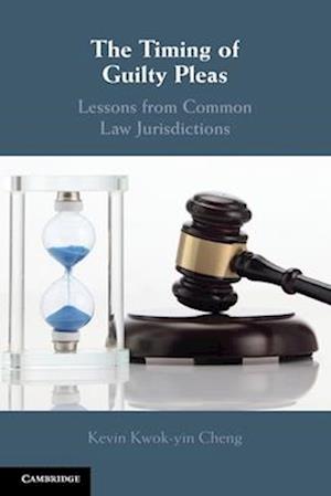 Cover for Cheng, Kevin (The Chinese University of Hong Kong) · The Timing of Guilty Pleas: Lessons from Common Law Jurisdictions (Paperback Book) (2025)