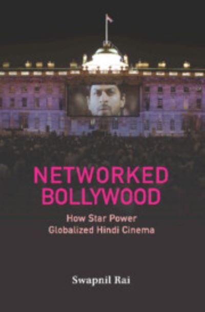 Cover for Rai, Swapnil (University of Michigan, Ann Arbor) · Networked Bollywood: How Star Power Globalized Hindi Cinema (Hardcover Book) (2024)