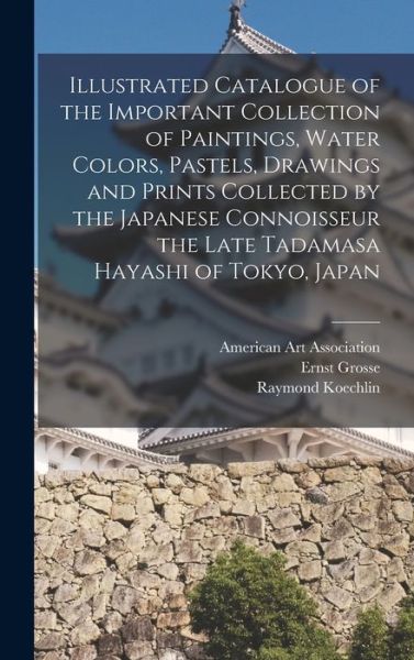 Cover for Ernst 1862-1927 Grosse · Illustrated Catalogue of the Important Collection of Paintings, Water Colors, Pastels, Drawings and Prints Collected by the Japanese Connoisseur the Late Tadamasa Hayashi of Tokyo, Japan (Hardcover Book) (2021)