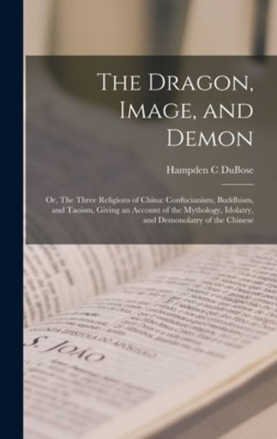 Cover for DuBose Hampden C DuBose · The Dragon, Image, and Demon; or, The Three Religions of China (Innbunden bok) (2021)