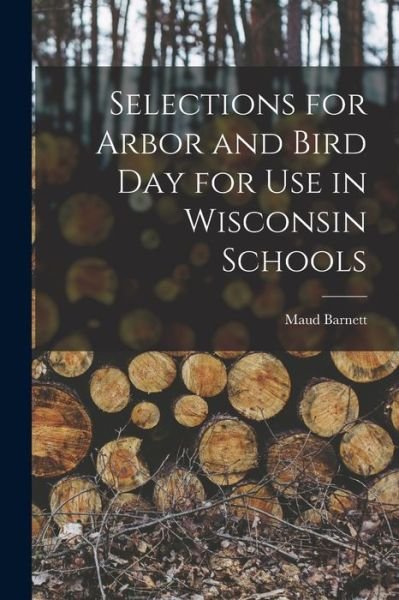 Selections for Arbor and Bird Day for Use in Wisconsin Schools - Maud Barnett - Books - Legare Street Press - 9781014079619 - September 9, 2021