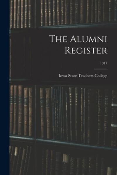 Cover for Iowa State Teachers College · The Alumni Register; 1917 (Paperback Bog) (2021)